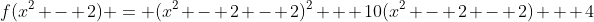 f(x^2 - 2) = (x^2 - 2 - 2)^2 + 10(x^2 - 2 - 2) + 4