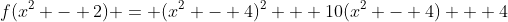 f(x^2 - 2) = (x^2 - 4)^2 + 10(x^2 - 4) + 4
