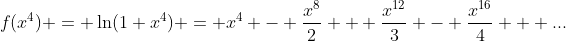 f(x^4) = \ln(1+x^4) = x^4 - \frac{x^8}{2} + \frac{x^{12}}{3} - \frac{x^{16}}{4} + ...