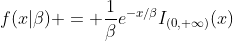 f(x|\beta) = \frac{1}{\beta}e^{-x/\beta}I_{(0, \infty)}(x)