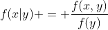f(x|y) = \frac{f(x,y)}{f(y)}