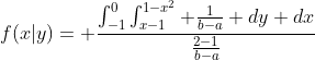 f(x|y)= \frac{\int_{-1}^{0}\int_{x-1}^{1-x^2} \frac{1}{b-a} dy dx}{\frac{2-1}{b-a}}