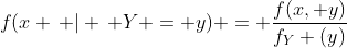 f(x \, | \, Y = y) = \frac{f(x, y)}{f_Y (y)}
