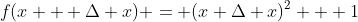 f(x + \Delta x) = (x+\Delta x)^2 + 1