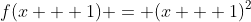 f(x + 1) = (x + 1)^2