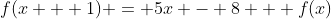 f(x + 1) = 5x - 8 + f(x)