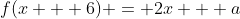 f(x + 6) = 2x + a