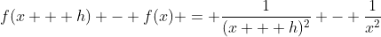 f(x + h) - f(x) = \frac{1}{(x + h)^2} - \frac{1}{x^2}