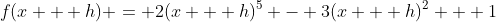 f(x + h) = 2(x + h)^5 - 3(x + h)^2 + 1