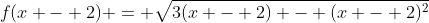 f(x - 2) = \sqrt{3(x - 2) - (x - 2)^2}