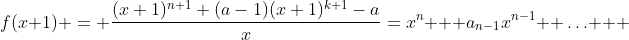 f(x+1) = \frac{(x+1)^{n+1}+(a-1)(x+1)^{k+1}-a}{x}=x^{n} + a_{n-1}x^{n-1}+ \ldots + 