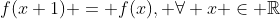 f(x+1) = f(x), \forall x \in \mathbb{R}