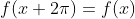 f(x+2\pi)=f(x)