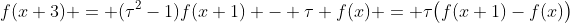 f(x+3) = (\tau^2-1)f(x+1) - \tau f(x) = \tau\bigl(f(x+1)-f(x)\bigr)
