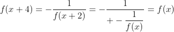 f(x+4)=-\frac{1}{f(x+2)}=-\frac{1}{\displaystyle -\frac{1}{f(x)}}=f(x)