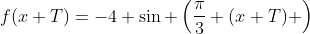 f(x+T)=-4 \sin \left(\frac{\pi}{3} (x+T) \right)