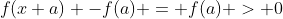 f(x+a) -f(a) = f(a) > 0