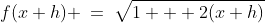 f(x+h) \:=\:\sqrt{1 + 2(x+h)}