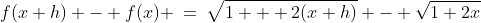 f(x+h) - f(x) \:=\:\sqrt{1 + 2(x+h)} - \sqrt{1+2x}