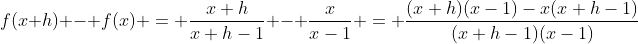 f(x+h) - f(x) = \frac{x+h}{x+h-1} - \frac{x}{x-1} = \frac{(x+h)(x-1)-x(x+h-1)}{(x+h-1)(x-1)}