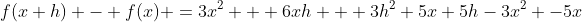 f(x+h) - f(x) =3x^2 + 6xh + 3h^2+5x+5h-3x^2 -5x