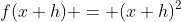 f(x+h) = (x+h)^2
