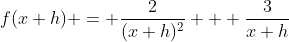 f(x+h) = \frac{2}{(x+h)^2} + \frac{3}{x+h}