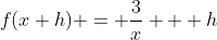 f(x+h) = \frac{3}{x} + h