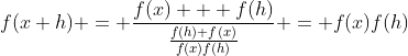 f(x+h) = \frac{f(x) + f(h)}{\frac{f(h)+f(x)}{f(x)f(h)}} = f(x)f(h)