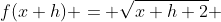 f(x+h) = \sqrt{x+h+2} 
