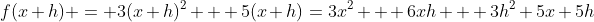 f(x+h) = 3(x+h)^2 + 5(x+h)=3x^2 + 6xh + 3h^2+5x+5h