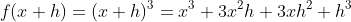 f(x+h)=(x+h)^3=x^3+3x^2h+3xh^2+h^3