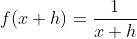 f(x+h)=\dfrac{1}{x+h}