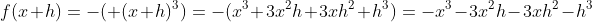 f(x+h)=-( (x+h)^3)=-(x^3+3x^2h+3xh^2+h^3)=-x^3-3x^2h-3xh^2-h^3