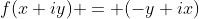 f(x+iy) = (-y+ix)