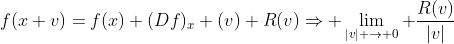 f(x+v)=f(x)+(Df)_x (v)+R(v)\Rightarrow \lim_{|v| \to 0} \frac{R(v)}{|v|}