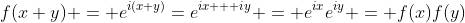 f(x+y) = e^{i(x+y)}=e^{ix + iy} = e^{ix}e^{iy} = f(x)f(y)