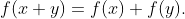 f(x+y)=f(x)+f(y).