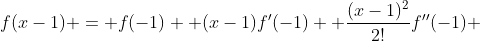 f(x-1) = f(-1)+ (x-1)f'(-1) +\frac{(x-1)^2}{2!}f''(-1) 