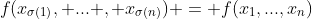f(x_{\sigma(1)}, ... , x_{\sigma(n)}) = f(x_1,...,x_n)