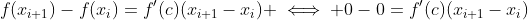 f(x_{i+1})-f(x_i)=f'(c)(x_{i+1}-x_{i}) \iff 0-0=f'(c)(x_{i+1}-x_{i})