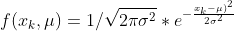 f(x_{k},\mu)=1/\sqrt{2\pi\sigma^{2}}*e^{-\frac{x_{k}-\mu)^{2}}{2\sigma^{2}}}