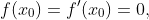 f(x_0)=f'(x_0)=0,