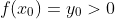 f(x_0)=y_0>0