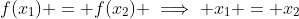 f(x_1) = f(x_2) \implies x_1 = x_2