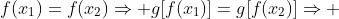 f(x_1)=f(x_2)\Rightarrow g[f(x_1)]=g[f(x_2)]\Rightarrow 