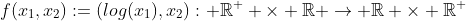 f(x_1,x_2):=(log(x_1),x_2): \mathbb{R}^+ \times \mathbb{R} \rightarrow \mathbb{R} \times \mathbb{R^+}