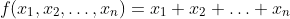 f(x_1,x_2,\ldots,x_n)=x_1+x_2+\ldots+x_n