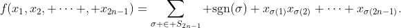 f(x_1,x_2, \cdots , x_{2n-1})=\sum_{\sigma \in S_{2n-1}} \text{sgn}(\sigma) x_{\sigma(1)}x_{\sigma(2)} \cdots x_{\sigma(2n-1)}.