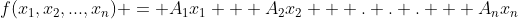 f(x_1,x_2,...,x_n) = A_1x_1 + A_2x_2 + . . . + A_nx_n
